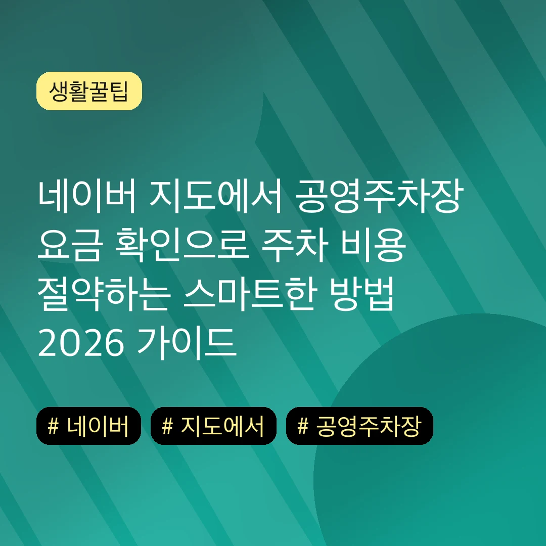 네이버 지도에서 공영주차장 요금 확인으로 주차 비용 절약하는 스마트한 방법 2026 가이드